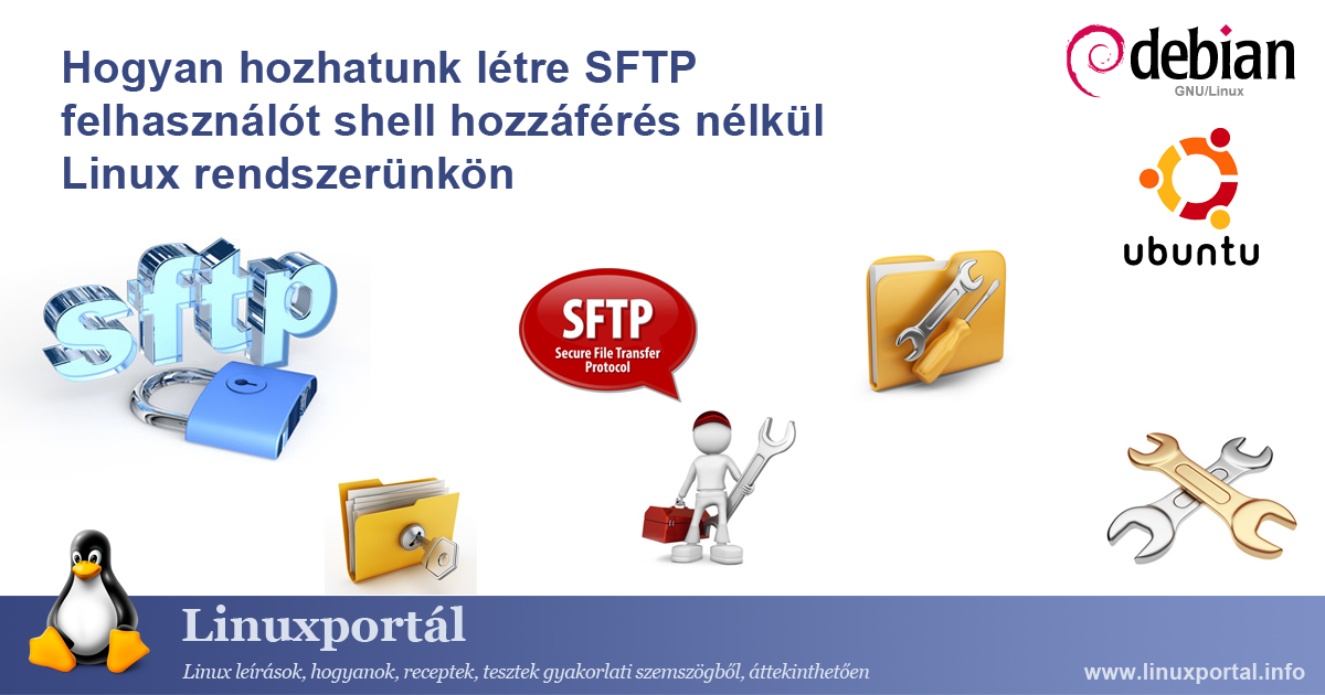 Hogyan hozhatunk létre SFTP felhasználót shell hozzáférés nélkül Linux rendszerünkön | Linuxportál